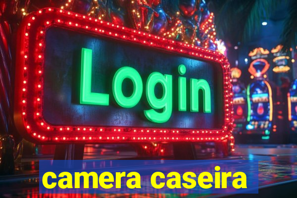 camera caseira